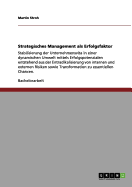 Strategisches Management als Erfolgsfaktor: Stabilisierung der Unternehmensvita in einer dynamischen Umwelt mittels Erfolgspotenzialen entstehend aus der Entradikalisierung von internen und externen Risiken sowie Transformation zu essentiellen Chancen.