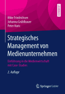 Strategisches Management Von Medienunternehmen: Einfuhrung in Die Medienwirtschaft Mit Case-Studies
