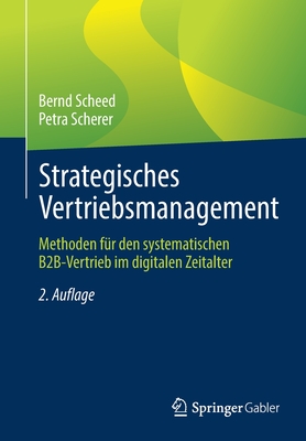 Strategisches Vertriebsmanagement: Methoden F?r Den Systematischen B2b-Vertrieb Im Digitalen Zeitalter - Scheed, Bernd, and Scherer, Petra