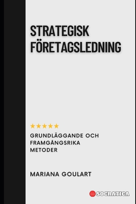 Strategisk Fretagsledning: Grundlggande och Framgngsrika Metoder - Goulart, Mariana