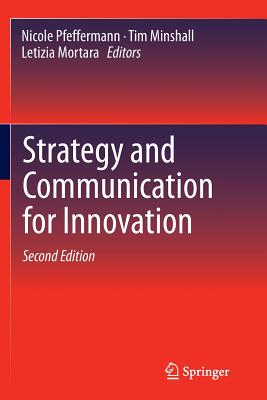 Strategy and Communication for Innovation - Pfeffermann, Nicole (Editor), and Minshall, Tim (Editor), and Mortara, Letizia (Editor)