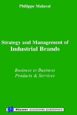 Strategy and Management of Industrial Brands: Business to Business - Products & Services - Malaval, Philippe