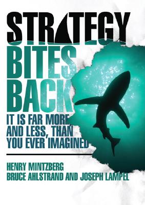 Strategy Bites Back: It Is Far More, and Less, Than You Ever Imagined - Mintzberg, Henry, and Ahlstrand, Bruce, and Lampel, Joseph