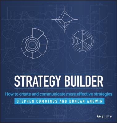 Strategy Builder: How to Create and Communicate More Effective Strategies - Cummings, Stephen, and Angwin, Duncan, Dr.