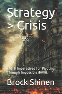Strategy > Crisis: The 9 Imperatives for Pivoting Through Impossible Times