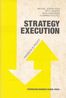 Strategy Execution: Passion & Profit - Holm, Michael Jessen, and Jenster, Per V, and Junghagen, Sven