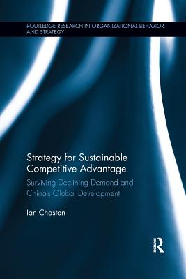 Strategy for Sustainable Competitive Advantage: Surviving Declining Demand and China's Global Development - Chaston, Ian