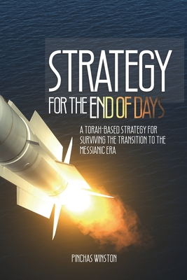 Strategy For The End of Days: A Torah-Based Strategy For Surviving The Transition To The Messianic Era - Winston, Pinchas