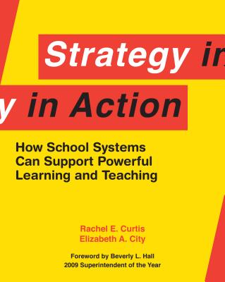 Strategy in Action: How School Systems Can Support Powerful Learning and Teaching - Curtis, Rachel E, and City, Elizabeth A, Dr., and Hall (Foreword by)