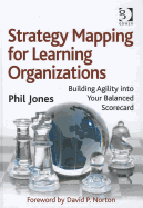 Strategy Mapping for Learning Organizations: Building Agility Into Your Balanced Scorecard