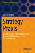 Strategy Praxis: Insight-Driven, First Principles-Based Strategic Thinking, Analysis, and Decision-Making