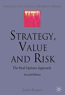 Strategy, Value and Risk: The Real Options Approach - Rogers, J