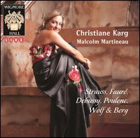 Strauss, Faur, Debussy, Poulenc, Wolf & Berg - Christiane Karg (speech/speaker/speaking part); Christiane Karg (soprano); Malcolm Martineau (piano)