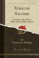 Strauss Salome: A Guide to the Opera, with Musical Illustrations (Classic Reprint)