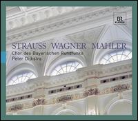 Strauss, Wagner, Mahler - Bavarian Radio Chorus (choir, chorus); Peter Dijkstra (conductor)