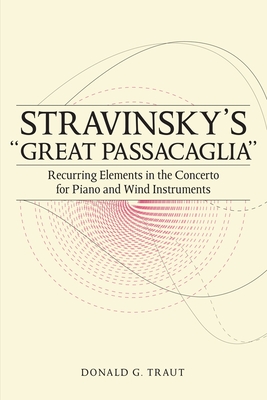 Stravinsky's Great Passacaglia: Recurring Elements in the Concerto for Piano and Wind Instruments - Traut, Donald G