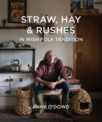 Straw, Hay & Rushes in Irish Folk Tradition - O'Dowd, Anne