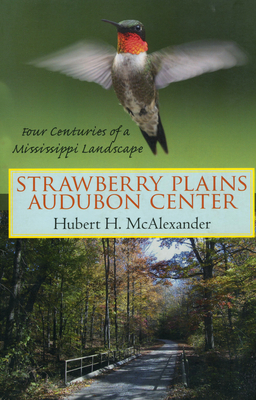 Strawberry Plains Audubon Center: Four Centuries of a Mississippi Landscape - McAlexander, Hubert H