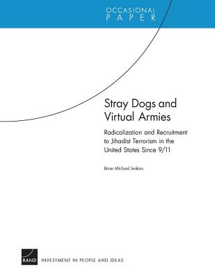 Stray Dogs and Virtual Armies: Radicalization and Recruitment to Jihadist Terrorism in the United States Since 9/11 - Jenkins, Brian Michael