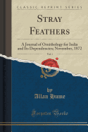 Stray Feathers, Vol. 1: A Journal of Ornithology for India and Its Dependencies; November, 1872 (Classic Reprint)