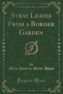 Stray Leaves from a Border Garden (Classic Reprint)