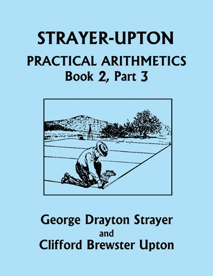 Strayer-Upton Practical Arithmetics BOOK 2, Part 3 (Yesterday's Classics) - Strayer, George Drayton, and Upton, Clifford Brewster