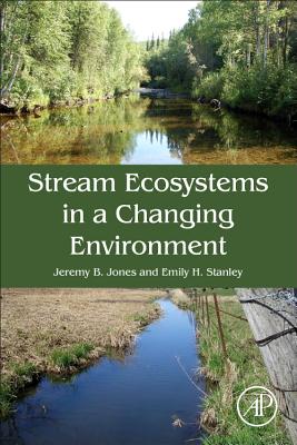 Stream Ecosystems in a Changing Environment - Jones, Jeremy B. (Editor), and Stanley, Emily (Editor)