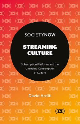 Streaming Culture: Subscription Platforms and the Unending Consumption of Culture - Arditi, David