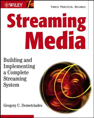 Streaming Media: Building and Implementing a Complete Streaming System - Demetriades, Gregory C