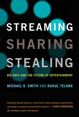 Streaming, Sharing, Stealing: Big Data and the Future of Entertainment - Smith, Michael D., and Telang, Rahul