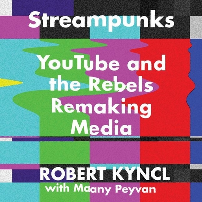 Streampunks: Youtube and the Rebels Remaking Media - Kyncl, Robert, and Peyvan, Maany (Contributions by), and Graybill, Stephen (Read by)