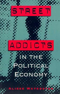 Street Addicts in the Political Economy - Waterston, Alisse