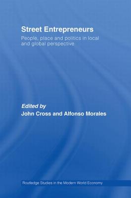 Street Entrepreneurs: People, Place, & Politics in Local and Global Perspective - Cross, John (Editor), and Morales, Alfonso (Editor)