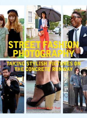 Street Fashion Photography: Taking Stylish Pictures on the Concrete Runway - Tran, John, and Dawson, Dyanna, and Tran, J.T.