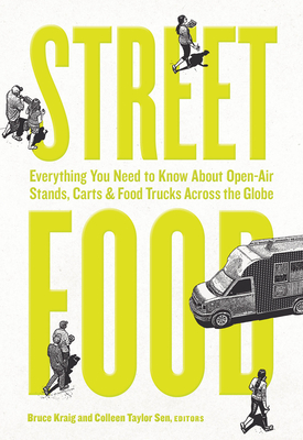 Street Food: Everything You Need to Know about Open-Air Stands, Carts, and Food Trucks Across the Globe - Taylor Sen, Colleen (Editor), and Kraig, Bruce (Editor)