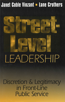 Street-Level Leadership: Discretion and Legitimacy in Front-Line Public Service - Denhardt, Janet V, and Crothers, Austin Lane