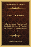 Street on Auction: A Conservative, Practical and Profitable Method of Playing the Greatest of Modern Games (1911)