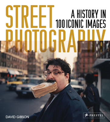 Street Photography: A History in 100 Iconic Photographs - Gibson, David