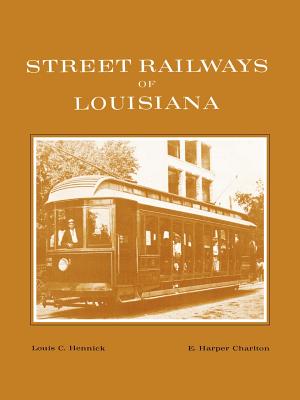 Street Railways of Louisiana - Hennick, Louis C, and Charlton, E Harper