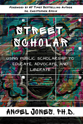 Street Scholar: Using Public Scholarship to Educate, Advocate, and Liberate - Emdin, Christopher (Series edited by), and Adjapong, Edmund (Series edited by), and Jones, Angel