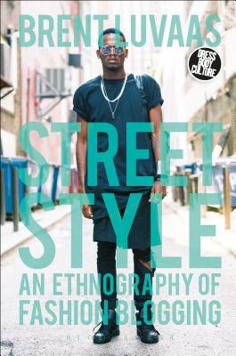 Street Style: An Ethnography of Fashion Blogging - Luvaas, Brent
