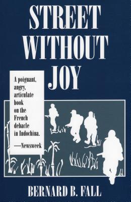 Street Without Joy: The French Debacle in Indochina - Fall, Bernard B