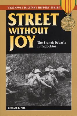 Street Without Joy: The French Debacle in Indochina - Fall, Bernard B