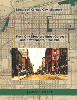 Streets of Kansas City, Missouri: From City Directory Street Guides, 1860-1900 - Tharp, James a