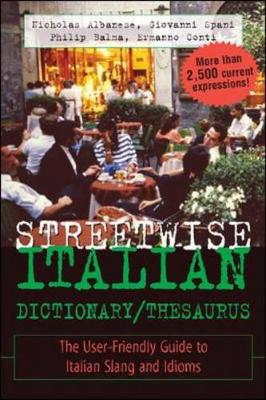 Streetwise Italian Dictionary/Thesaurus: The User-Friendly Guide to Italian Slang and Idioms - Albanese, Nicholas, and Spani, Giovanni, and Balma, Philip