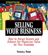 Streetwise Selling Your Business: How to Attract Buyers and Achieve the Maximum Value for Your Business - Robb, Russell