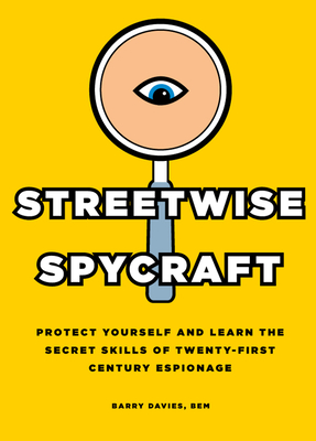 Streetwise Spycraft: Protect Yourself and Learn the Secret Skills of Twenty-First Century Espionage - Davies, Barry