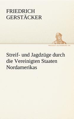 Streif- Und Jagdzuge Durch Die Vereinigten Staaten Nordamerikas - Gerst Cker, Friedrich, and Gerstacker, Friedrich