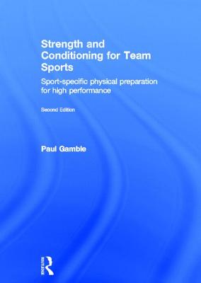 Strength and Conditioning for Team Sports: Sport-Specific Physical Preparation for High Performance, second edition - Gamble, Paul