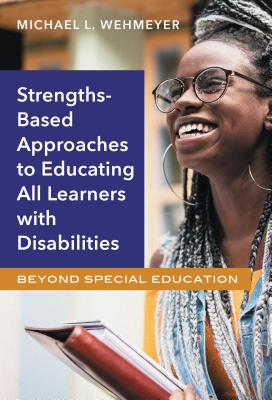 Strength-Based Approaches to Educating All Learners with Disabilities: Beyond Special Education - Wehmeyer, Michael L.